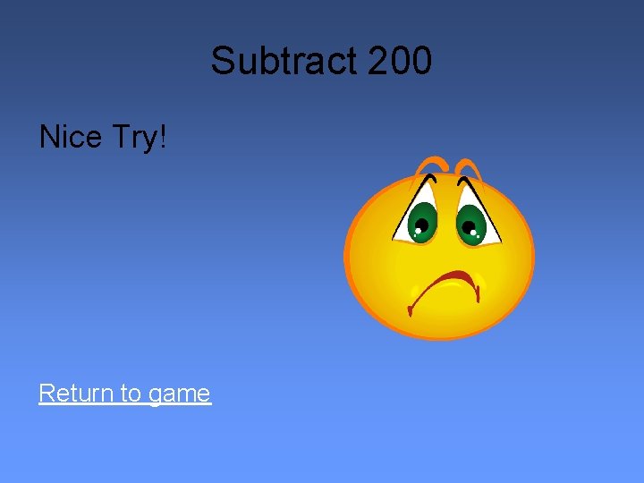 Subtract 200 Nice Try! Return to game 