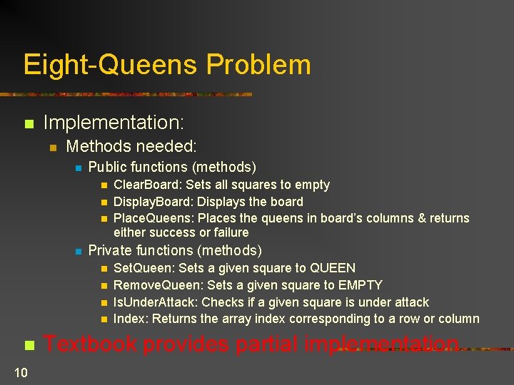 Eight-Queens Problem n Implementation: n Methods needed: n Public functions (methods) n n Private Eight-Queens Problem n Implementation: n Methods needed: n Public functions (methods) n n Private
