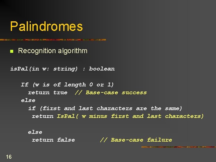 Palindromes n Recognition algorithm is. Pal(in w: string) : boolean If (w is of Palindromes n Recognition algorithm is. Pal(in w: string) : boolean If (w is of