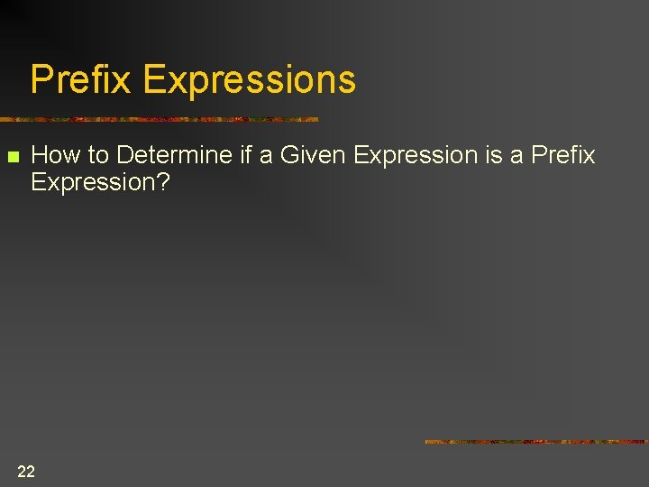 Prefix Expressions n How to Determine if a Given Expression is a Prefix Expression? Prefix Expressions n How to Determine if a Given Expression is a Prefix Expression?
