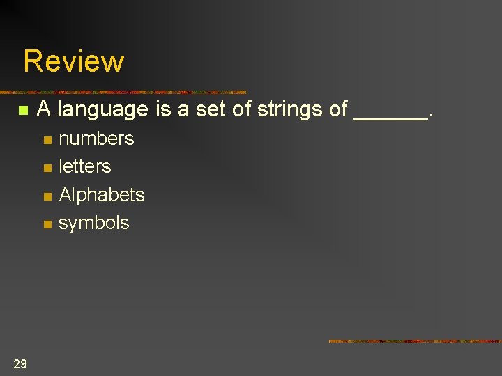 Review n A language is a set of strings of ______. n n 29 Review n A language is a set of strings of ______. n n 29