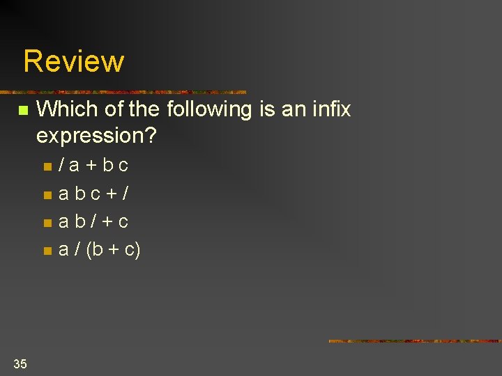 Review n Which of the following is an infix expression? n n 35 /a+bc Review n Which of the following is an infix expression? n n 35 /a+bc