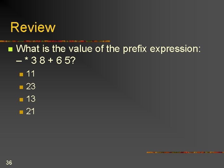 Review n What is the value of the prefix expression: – * 3 8 Review n What is the value of the prefix expression: – * 3 8