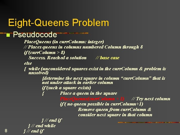 Eight-Queens Problem n 8 Pseudocode Place. Queens (in curr. Column: integer) // Places queens Eight-Queens Problem n 8 Pseudocode Place. Queens (in curr. Column: integer) // Places queens
