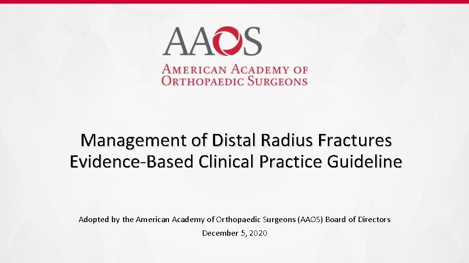 Management of Distal Radius Fractures Evidence-Based Clinical Practice Guideline Adopted by the American Academy