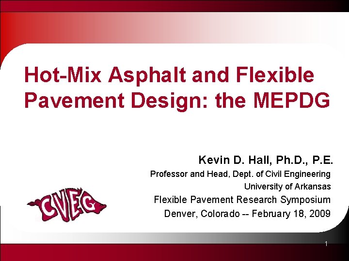 Hot-Mix Asphalt and Flexible Pavement Design: the MEPDG Kevin D. Hall, Ph. D. ,