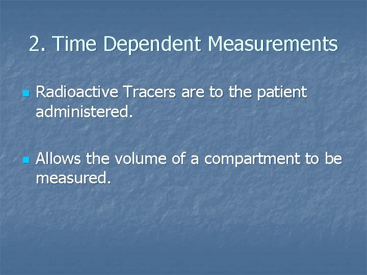 2. Time Dependent Measurements n n Radioactive Tracers are to the patient administered. Allows