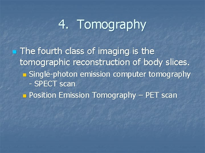 4. Tomography n The fourth class of imaging is the tomographic reconstruction of body
