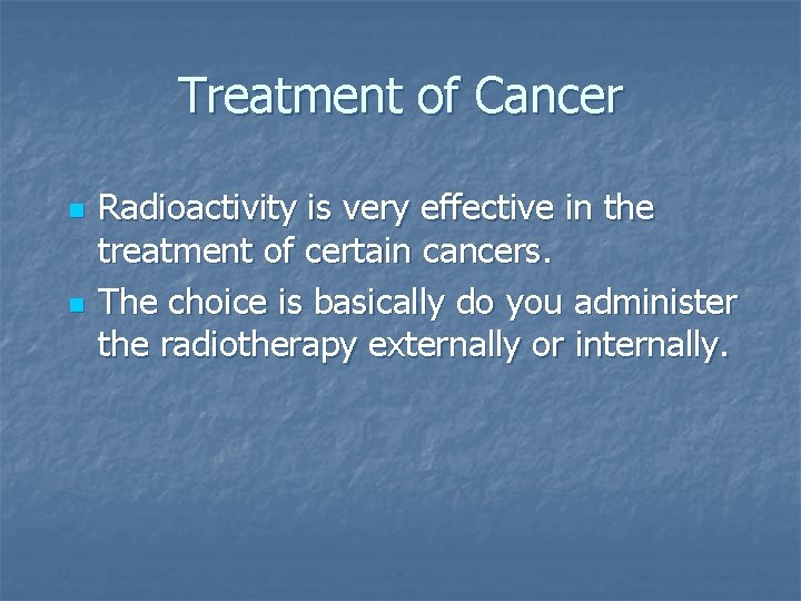 Treatment of Cancer n n Radioactivity is very effective in the treatment of certain