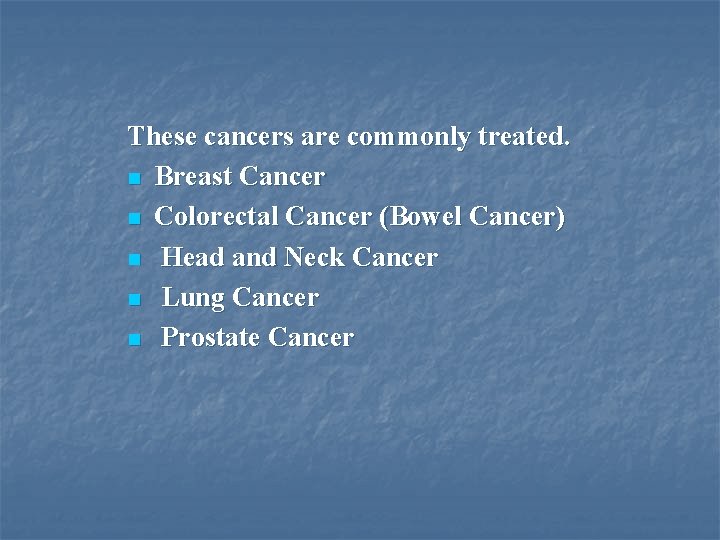 These cancers are commonly treated. n Breast Cancer n Colorectal Cancer (Bowel Cancer) n