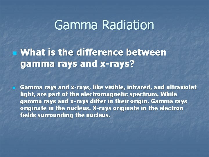 Gamma Radiation n n What is the difference between gamma rays and x-rays? Gamma