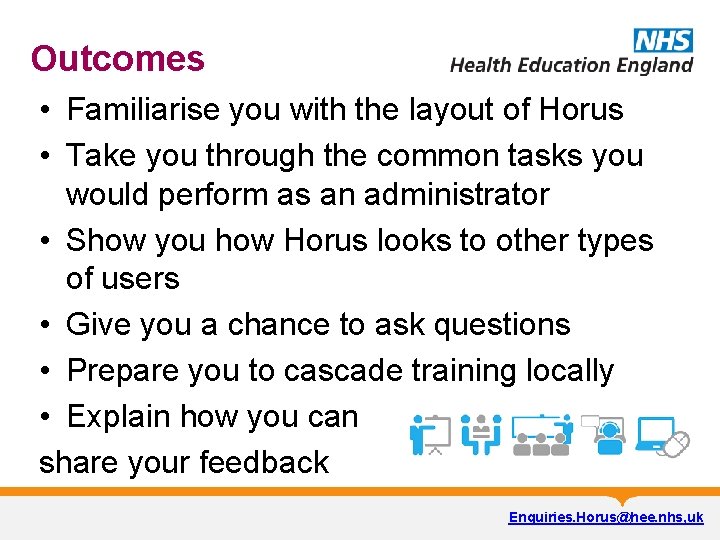 Outcomes • Familiarise you with the layout of Horus • Take you through the