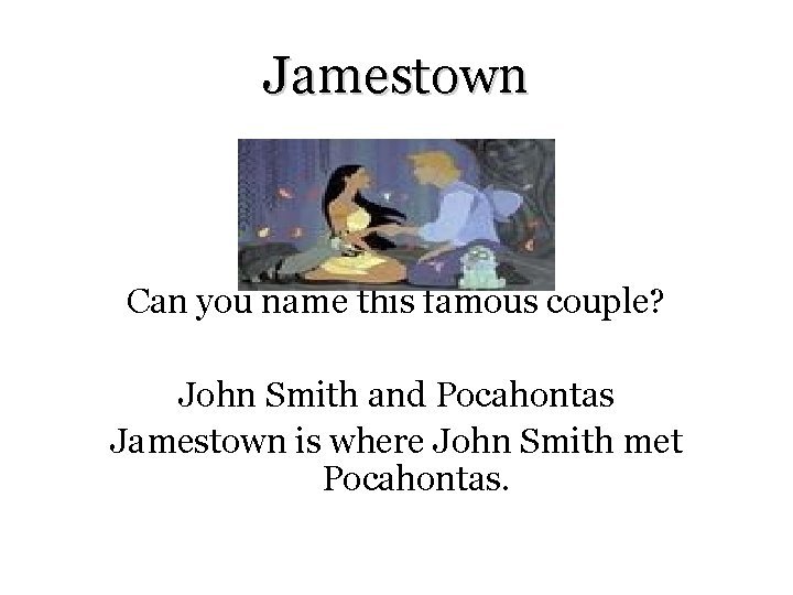 Jamestown Can you name this famous couple? John Smith and Pocahontas Jamestown is where