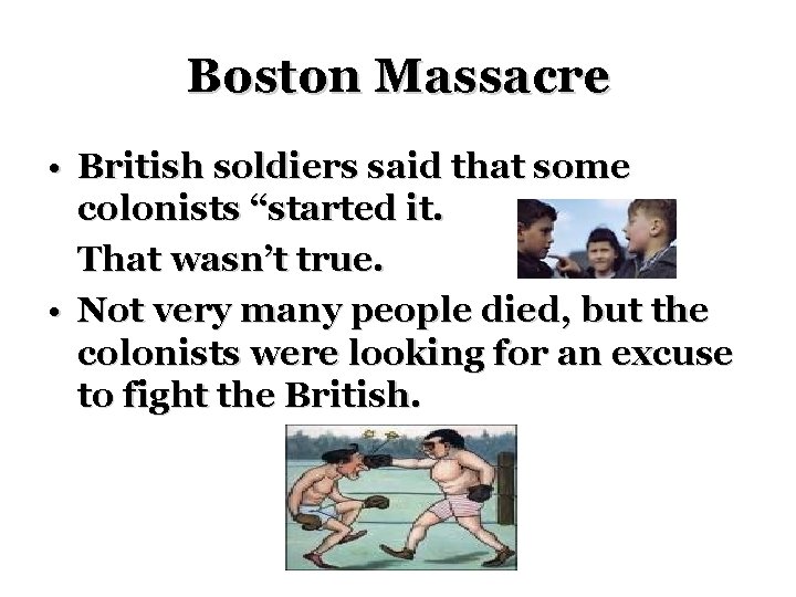 Boston Massacre • British soldiers said that some colonists “started it. That wasn’t true.