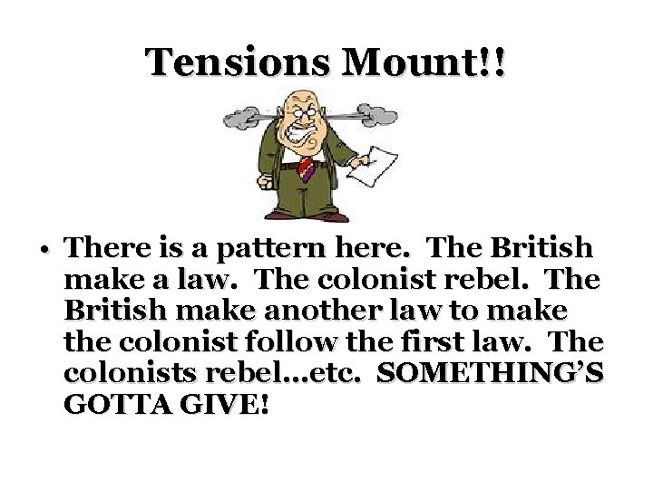 Tensions Mount!! • There is a pattern here. The British make a law. The