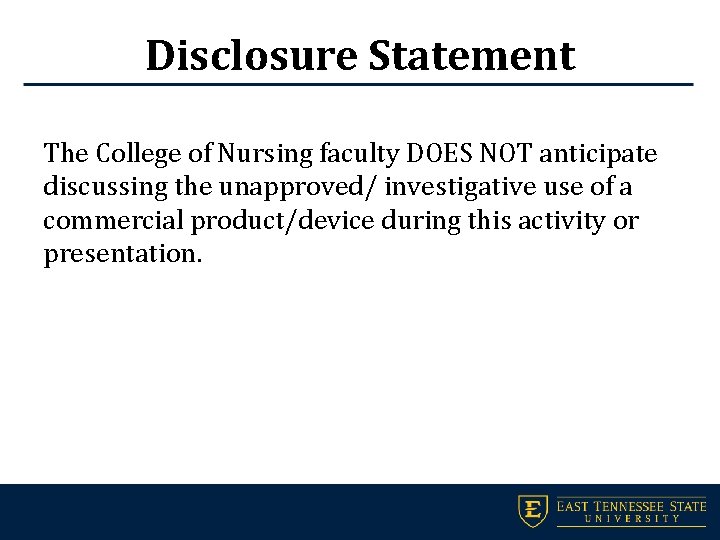 Disclosure Statement The College of Nursing faculty DOES NOT anticipate discussing the unapproved/ investigative