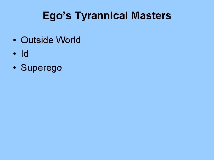 Ego’s Tyrannical Masters • Outside World • Id • Superego 