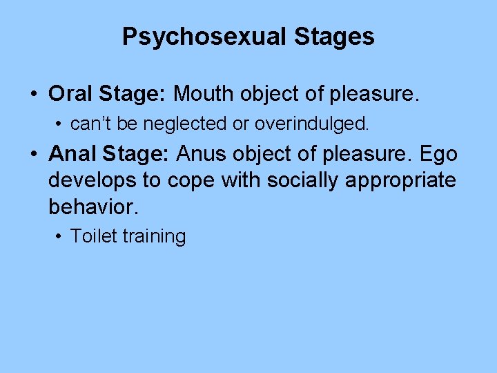 Psychosexual Stages • Oral Stage: Mouth object of pleasure. • can’t be neglected or