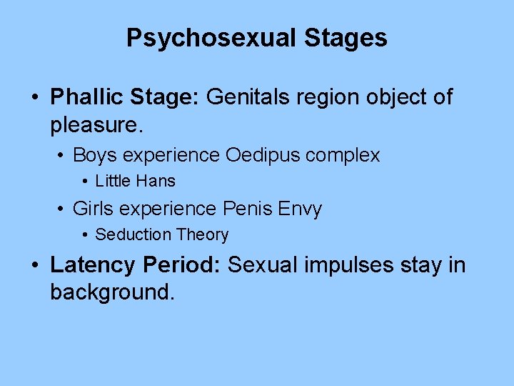 Psychosexual Stages • Phallic Stage: Genitals region object of pleasure. • Boys experience Oedipus