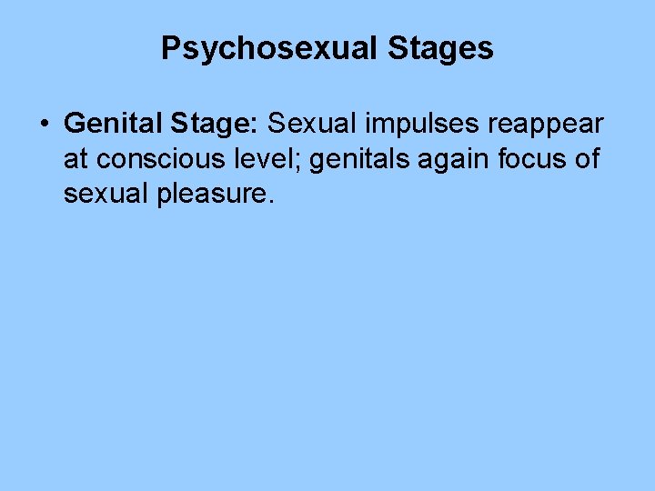 Psychosexual Stages • Genital Stage: Sexual impulses reappear at conscious level; genitals again focus