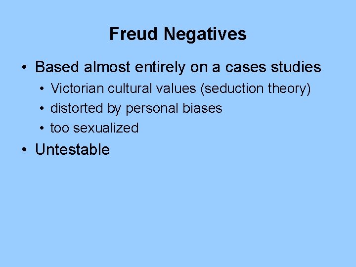 Freud Negatives • Based almost entirely on a cases studies • Victorian cultural values