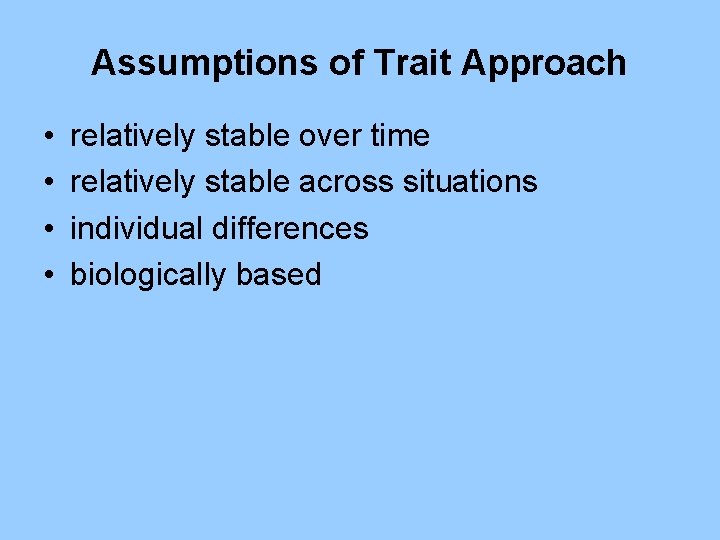 Assumptions of Trait Approach • • relatively stable over time relatively stable across situations