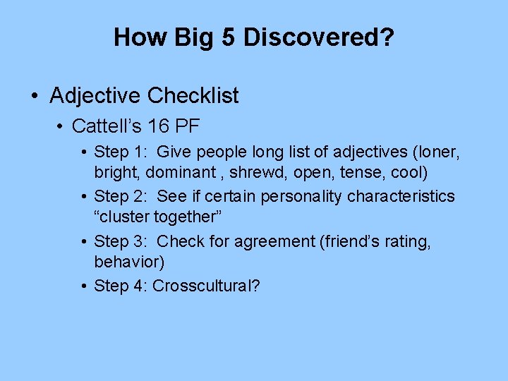 How Big 5 Discovered? • Adjective Checklist • Cattell’s 16 PF • Step 1:
