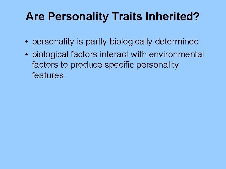 Are Personality Traits Inherited? • personality is partly biologically determined. • biological factors interact