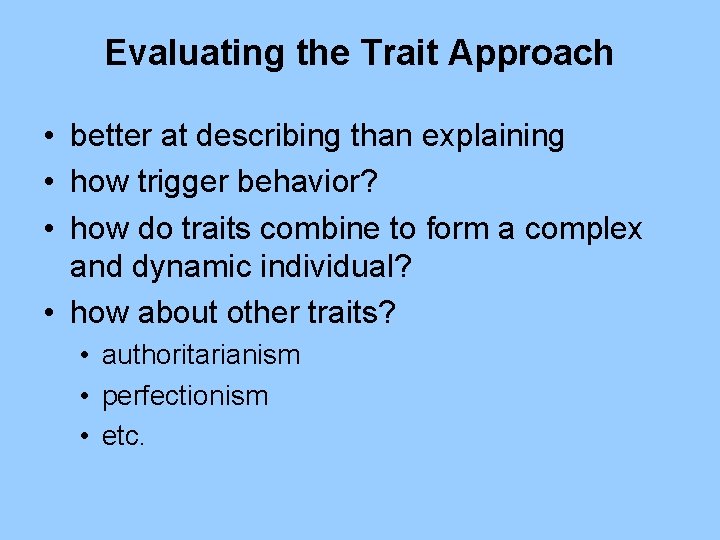 Evaluating the Trait Approach • better at describing than explaining • how trigger behavior?