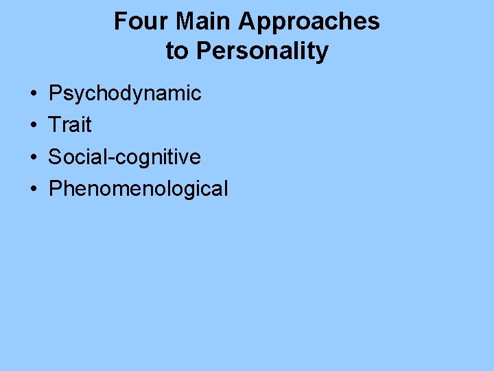 Four Main Approaches to Personality • • Psychodynamic Trait Social-cognitive Phenomenological 