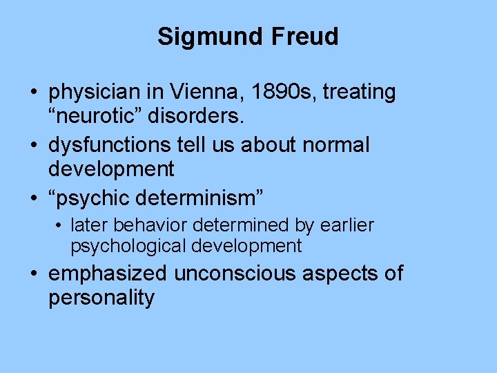 Sigmund Freud • physician in Vienna, 1890 s, treating “neurotic” disorders. • dysfunctions tell