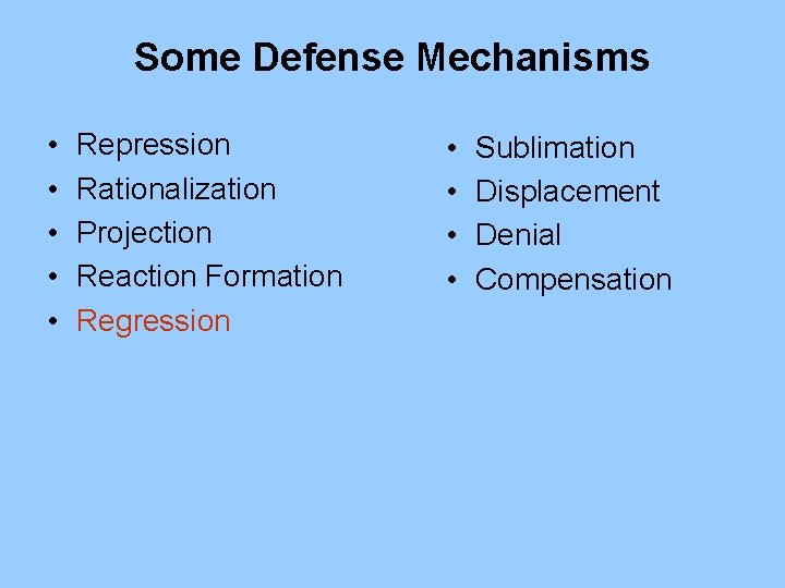 Some Defense Mechanisms • • • Repression Rationalization Projection Reaction Formation Regression • •