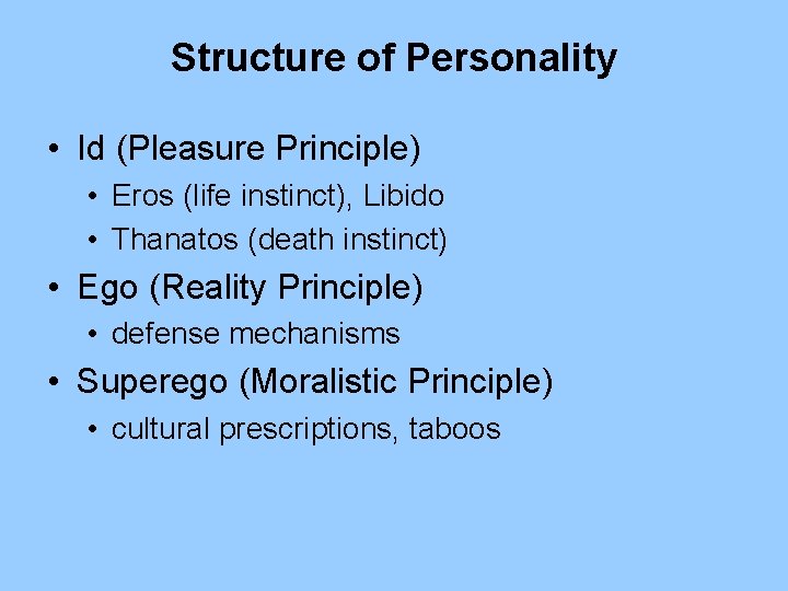 Structure of Personality • Id (Pleasure Principle) • Eros (life instinct), Libido • Thanatos