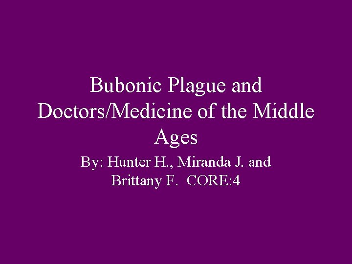 Bubonic Plague and Doctors/Medicine of the Middle Ages By: Hunter H. , Miranda J.