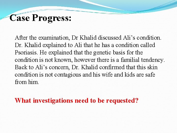 Case Progress: After the examination, Dr Khalid discussed Ali’s condition. Dr. Khalid explained to