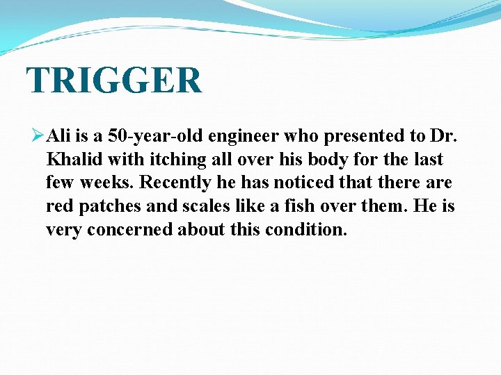 TRIGGER ØAli is a 50 -year-old engineer who presented to Dr. Khalid with itching