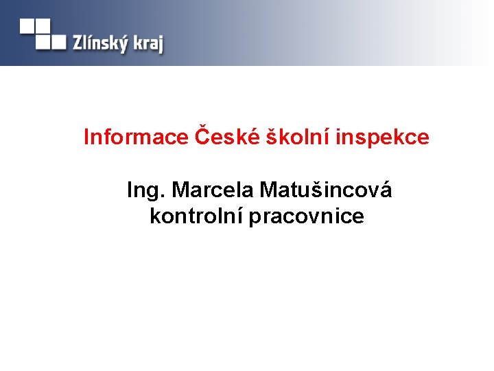 Informace České školní inspekce Ing. Marcela Matušincová kontrolní pracovnice 