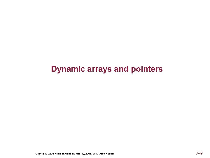 Dynamic arrays and pointers Copyright 2006 Pearson Addison-Wesley, 2008, 2013 Joey Paquet 3 -49