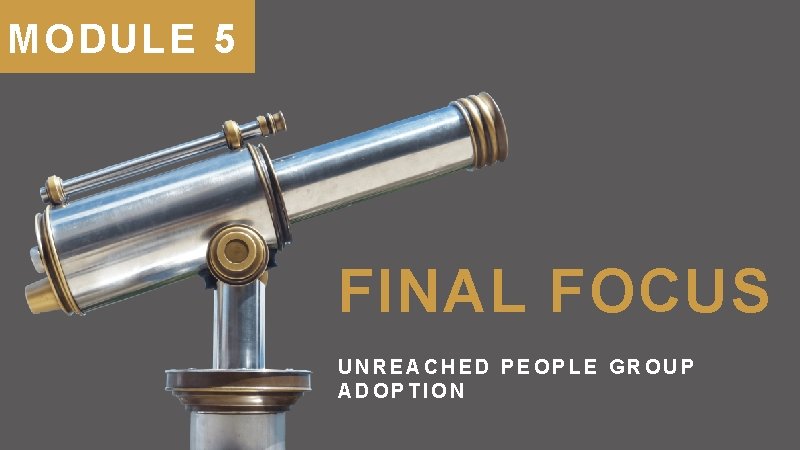 MODULE 5 FINAL FOCUS UNREACHED PEOPLE GROUP ADOPTION 