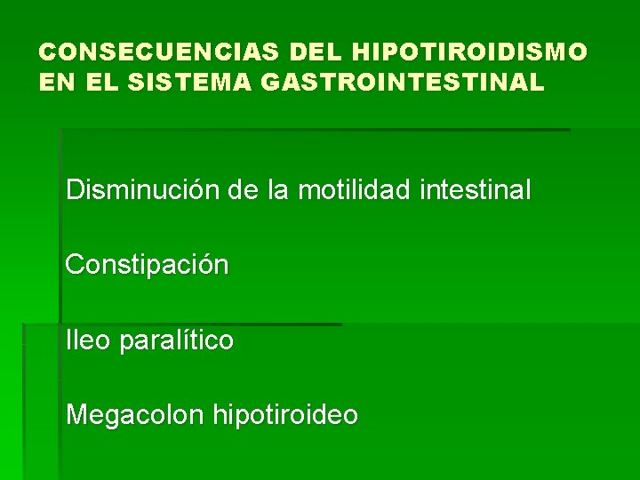 CONSECUENCIAS DEL HIPOTIROIDISMO EN EL SISTEMA GASTROINTESTINAL Disminución de la motilidad intestinal Constipación Ileo