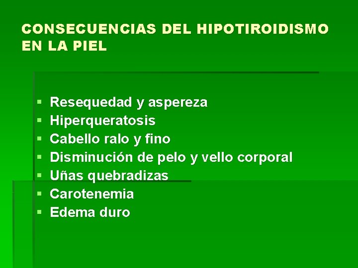 CONSECUENCIAS DEL HIPOTIROIDISMO EN LA PIEL § § § § Resequedad y aspereza Hiperqueratosis