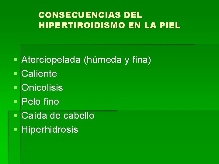 CONSECUENCIAS DEL HIPERTIROIDISMO EN LA PIEL § § § Aterciopelada (húmeda y fina) Caliente