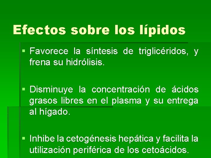 Efectos sobre los lípidos § Favorece la síntesis de triglicéridos, y frena su hidrólisis.