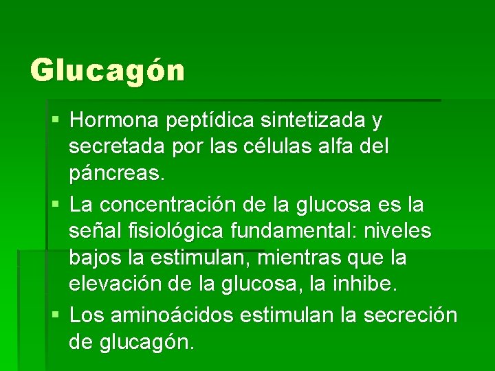 Glucagón § Hormona peptídica sintetizada y secretada por las células alfa del páncreas. §