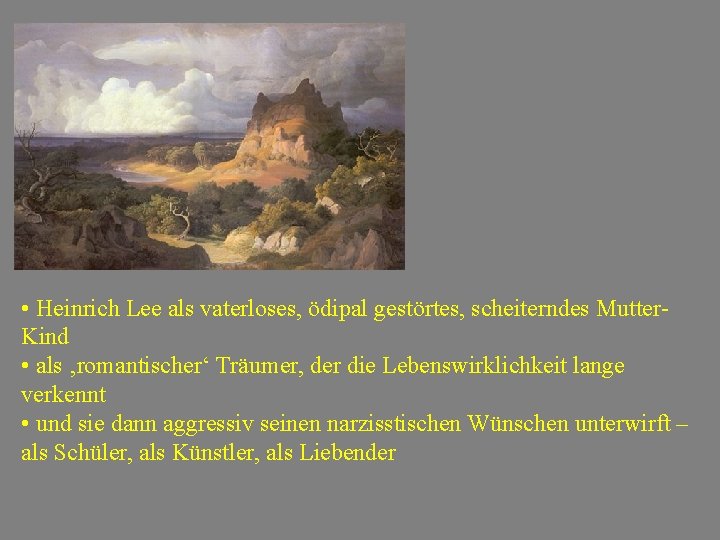 • Heinrich Lee als vaterloses, ödipal gestörtes, scheiterndes Mutter. Kind • als ‚romantischer‘ • Heinrich Lee als vaterloses, ödipal gestörtes, scheiterndes Mutter. Kind • als ‚romantischer‘