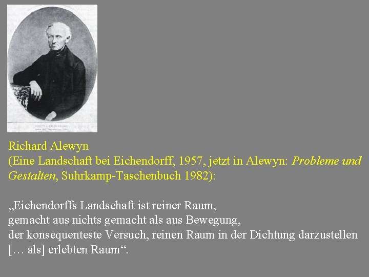 Richard Alewyn (Eine Landschaft bei Eichendorff, 1957, jetzt in Alewyn: Probleme und Gestalten, Suhrkamp-Taschenbuch Richard Alewyn (Eine Landschaft bei Eichendorff, 1957, jetzt in Alewyn: Probleme und Gestalten, Suhrkamp-Taschenbuch