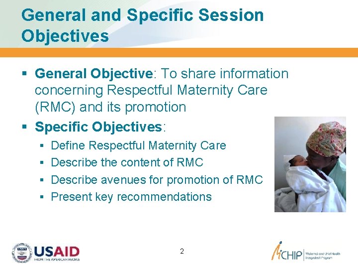 General and Specific Session Objectives § General Objective: To share information concerning Respectful Maternity
