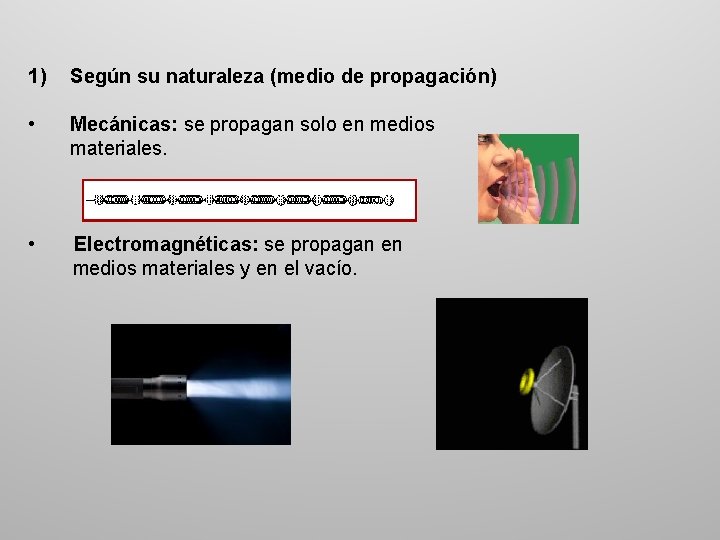 1) Según su naturaleza (medio de propagación) • Mecánicas: se propagan solo en medios