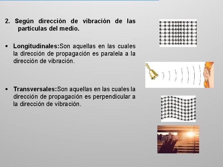 2. Según dirección de vibración de las partículas del medio. § Longitudinales: Son aquellas