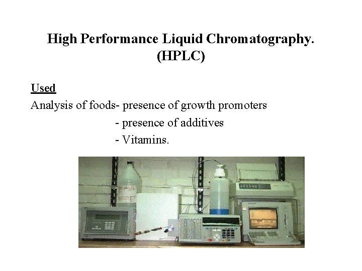 High Performance Liquid Chromatography. (HPLC) Used Analysis of foods- presence of growth promoters -